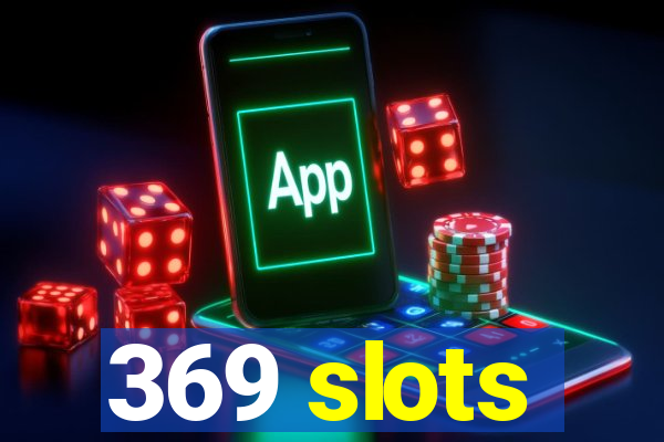 369 slots